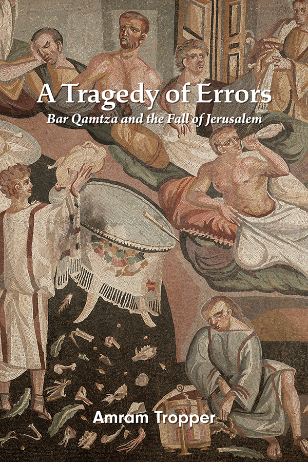 Cover: A Tragedy of Errors: Bar Qamtza and the Fall of Jerusalem