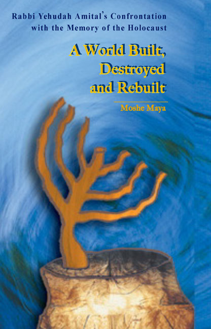 Cover: A World Built, Destroyed and Rebuilt: Rabbi Yehudah Amital’s Confrontation with the Memory of the Holocaust