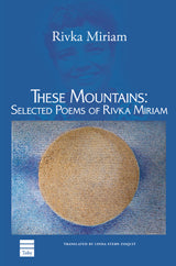 Cover: These Mountains: Selected Poems of Rivka Miriam